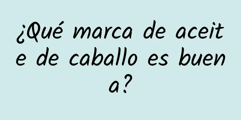 ¿Qué marca de aceite de caballo es buena?