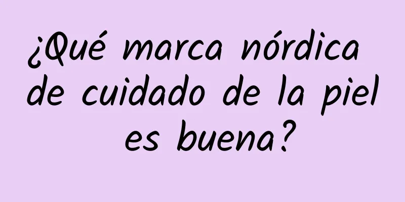 ¿Qué marca nórdica de cuidado de la piel es buena?