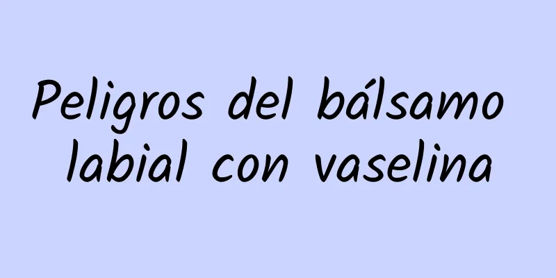 Peligros del bálsamo labial con vaselina