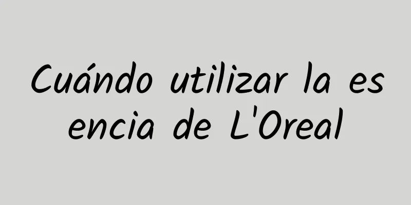 Cuándo utilizar la esencia de L'Oreal