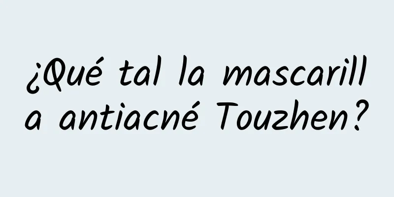 ¿Qué tal la mascarilla antiacné Touzhen?