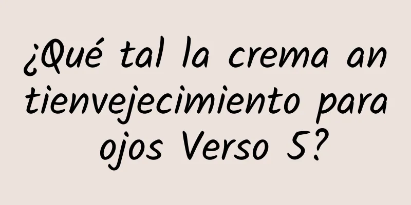 ¿Qué tal la crema antienvejecimiento para ojos Verso 5?