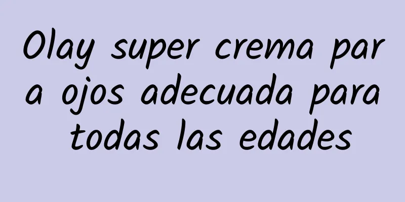 Olay super crema para ojos adecuada para todas las edades