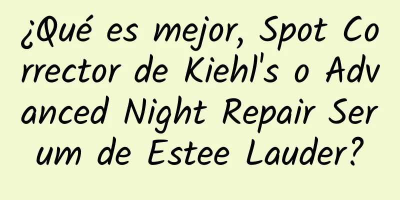 ¿Qué es mejor, Spot Corrector de Kiehl's o Advanced Night Repair Serum de Estee Lauder?