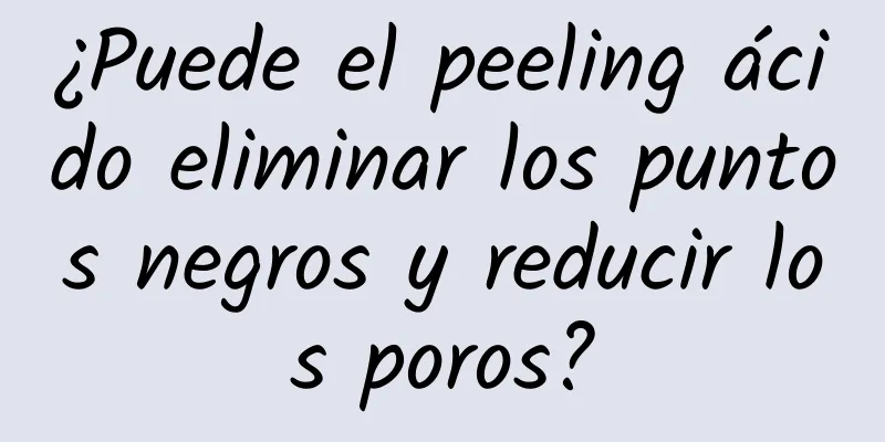 ¿Puede el peeling ácido eliminar los puntos negros y reducir los poros?