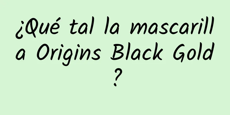 ¿Qué tal la mascarilla Origins Black Gold?