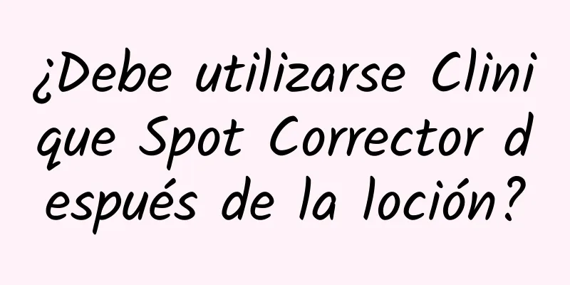 ¿Debe utilizarse Clinique Spot Corrector después de la loción?