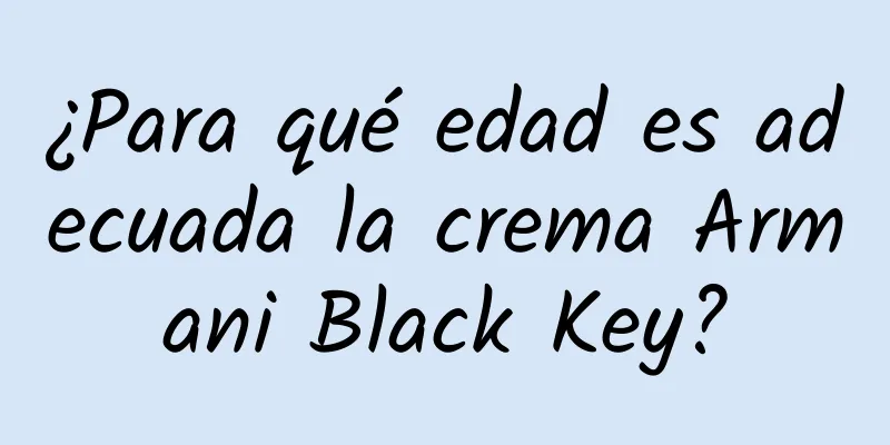 ¿Para qué edad es adecuada la crema Armani Black Key?