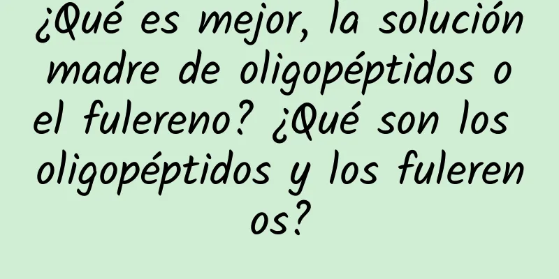 ¿Qué es mejor, la solución madre de oligopéptidos o el fulereno? ¿Qué son los oligopéptidos y los fulerenos?