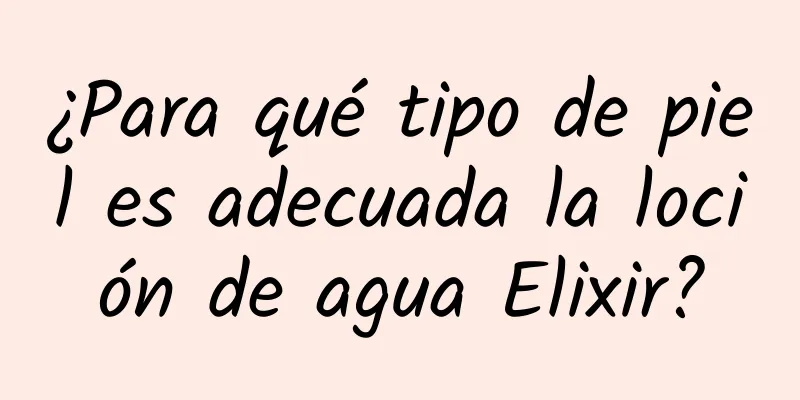 ¿Para qué tipo de piel es adecuada la loción de agua Elixir?