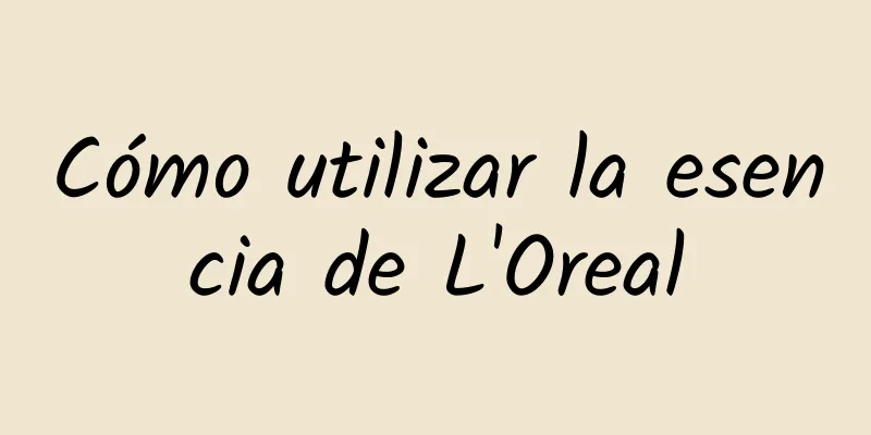 Cómo utilizar la esencia de L'Oreal