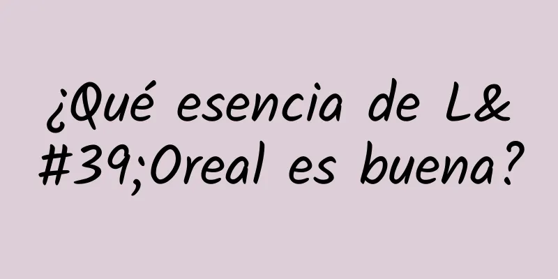 ¿Qué esencia de L'Oreal es buena?