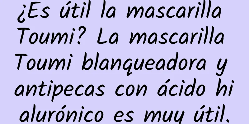 ¿Es útil la mascarilla Toumi? La mascarilla Toumi blanqueadora y antipecas con ácido hialurónico es muy útil.