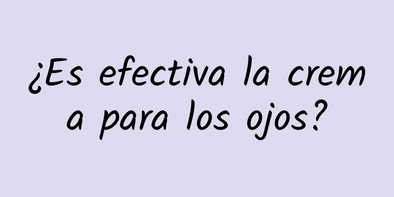 ¿Es efectiva la crema para los ojos?