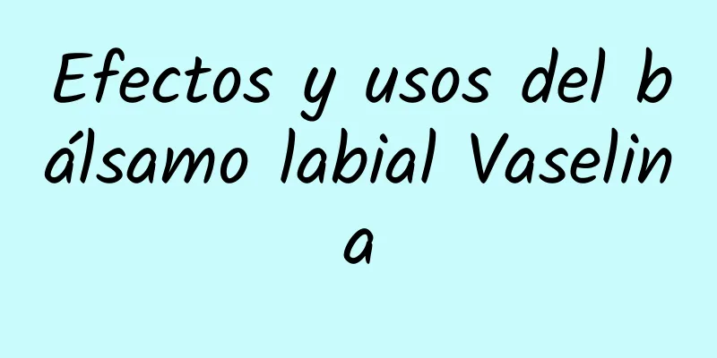 Efectos y usos del bálsamo labial Vaselina