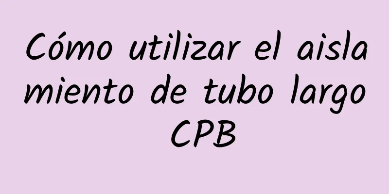 Cómo utilizar el aislamiento de tubo largo CPB