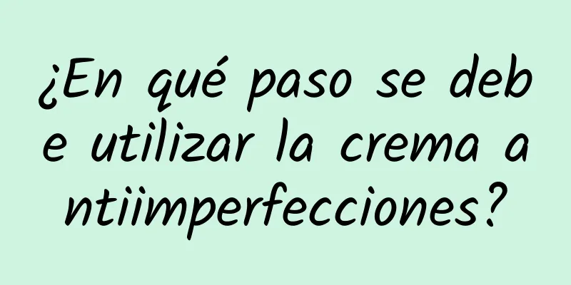 ¿En qué paso se debe utilizar la crema antiimperfecciones?