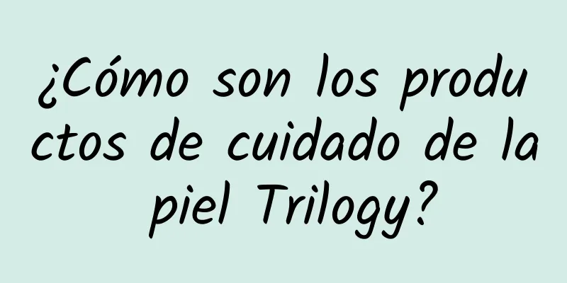 ¿Cómo son los productos de cuidado de la piel Trilogy?