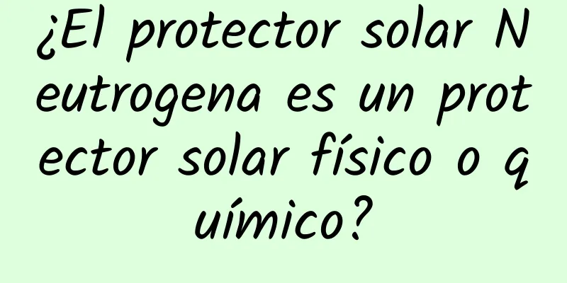 ¿El protector solar Neutrogena es un protector solar físico o químico?