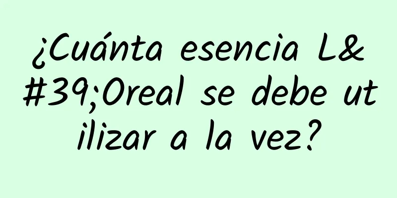 ¿Cuánta esencia L'Oreal se debe utilizar a la vez?