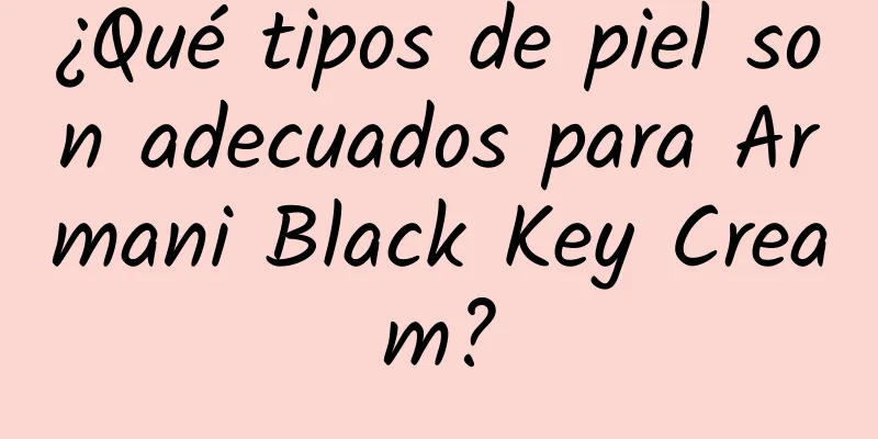 ¿Qué tipos de piel son adecuados para Armani Black Key Cream?