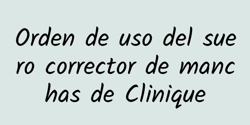 Orden de uso del suero corrector de manchas de Clinique