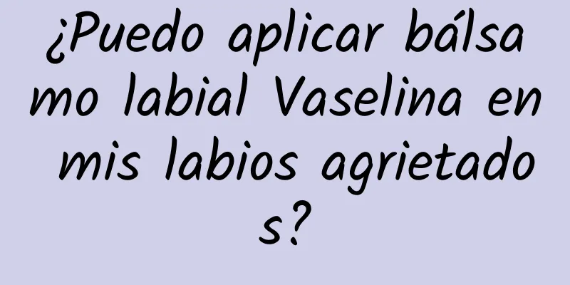 ¿Puedo aplicar bálsamo labial Vaselina en mis labios agrietados?