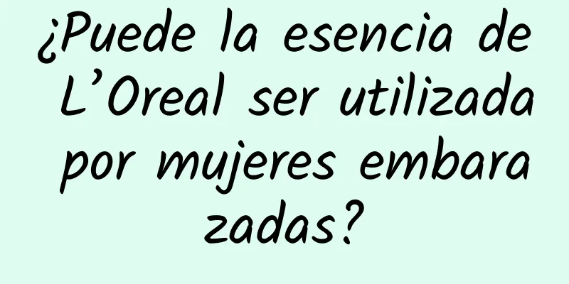 ¿Puede la esencia de L’Oreal ser utilizada por mujeres embarazadas?