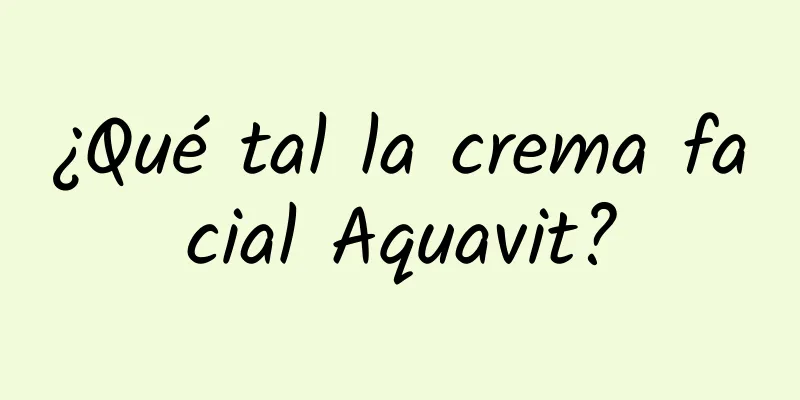 ¿Qué tal la crema facial Aquavit?