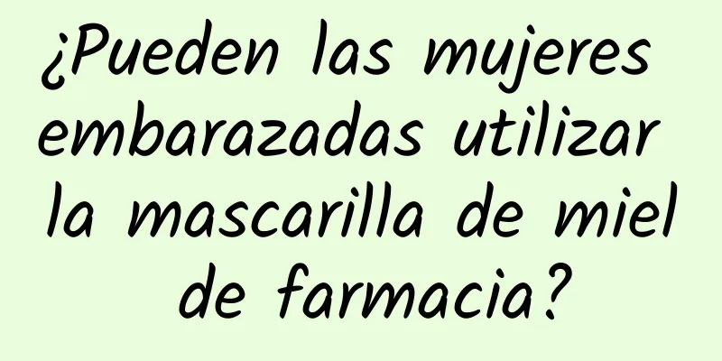 ¿Pueden las mujeres embarazadas utilizar la mascarilla de miel de farmacia?