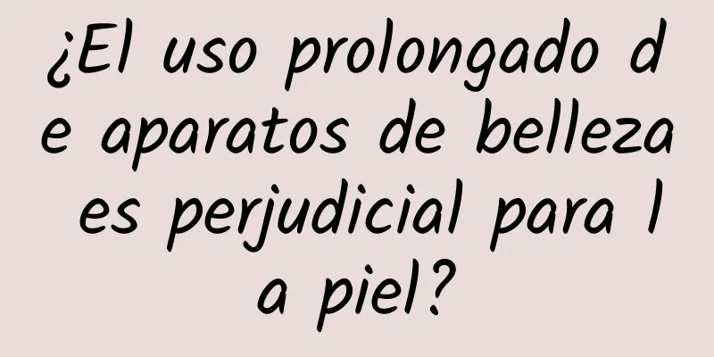 ¿El uso prolongado de aparatos de belleza es perjudicial para la piel?