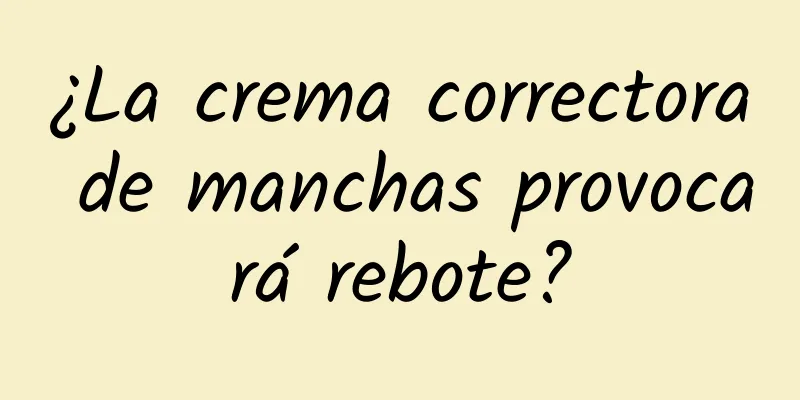 ¿La crema correctora de manchas provocará rebote?