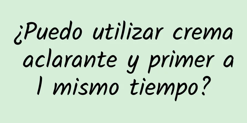 ¿Puedo utilizar crema aclarante y primer al mismo tiempo?