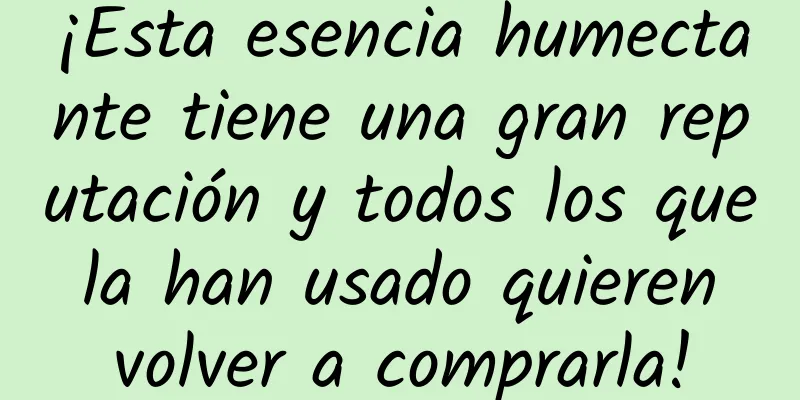 ¡Esta esencia humectante tiene una gran reputación y todos los que la han usado quieren volver a comprarla!