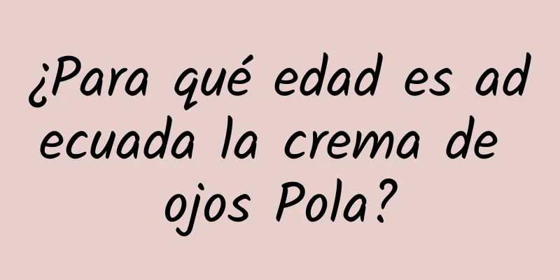 ¿Para qué edad es adecuada la crema de ojos Pola?