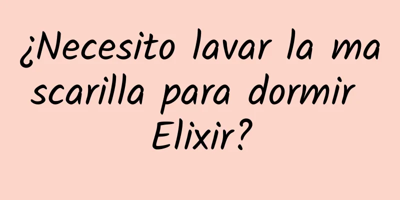 ¿Necesito lavar la mascarilla para dormir Elixir?