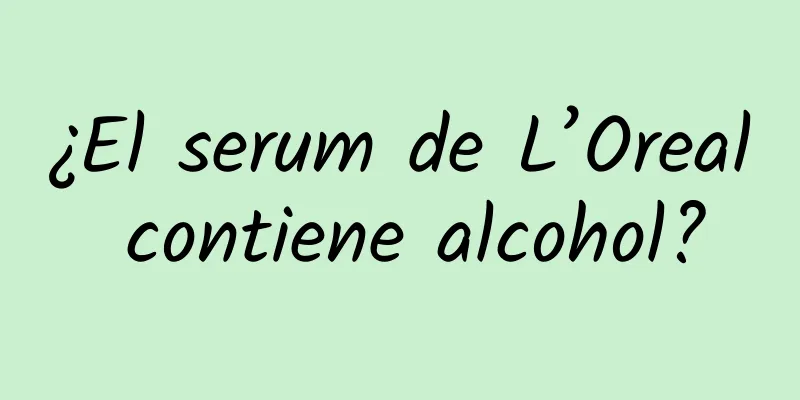 ¿El serum de L’Oreal contiene alcohol?