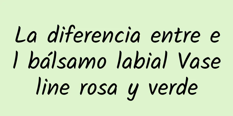 La diferencia entre el bálsamo labial Vaseline rosa y verde