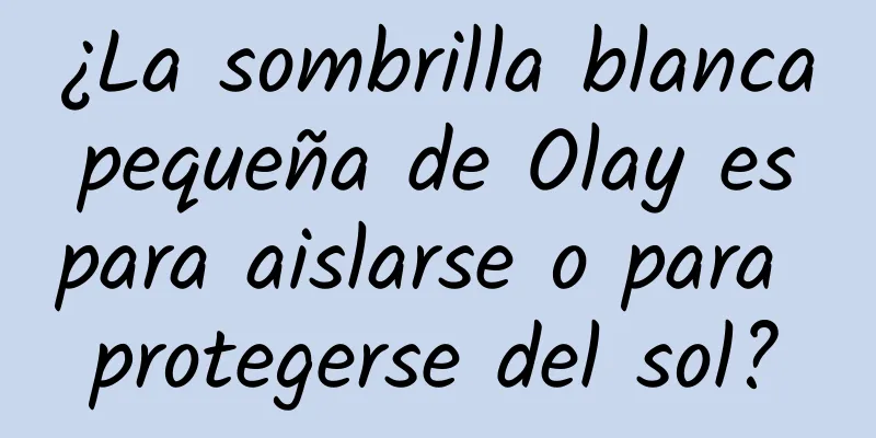 ¿La sombrilla blanca pequeña de Olay es para aislarse o para protegerse del sol?