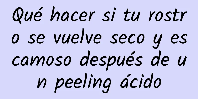 Qué hacer si tu rostro se vuelve seco y escamoso después de un peeling ácido