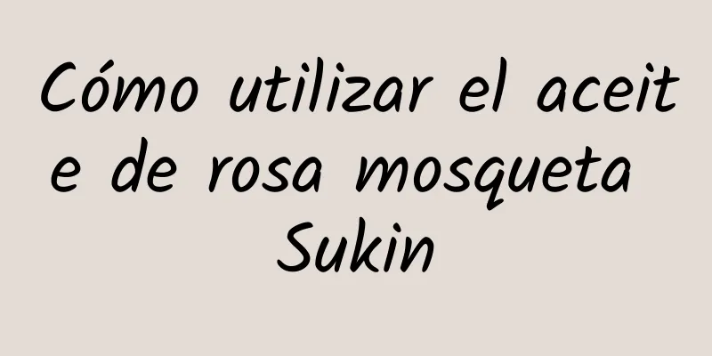 Cómo utilizar el aceite de rosa mosqueta Sukin