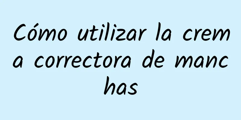 Cómo utilizar la crema correctora de manchas