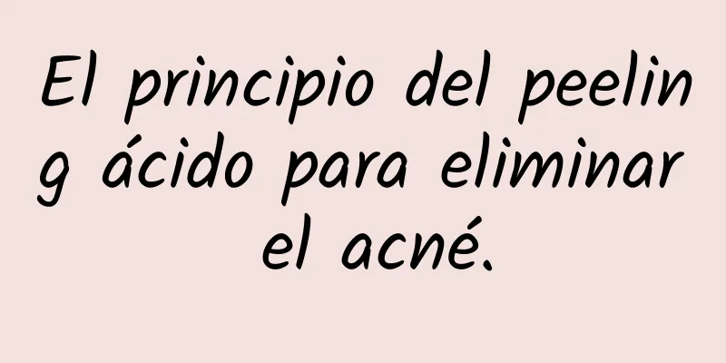 El principio del peeling ácido para eliminar el acné.