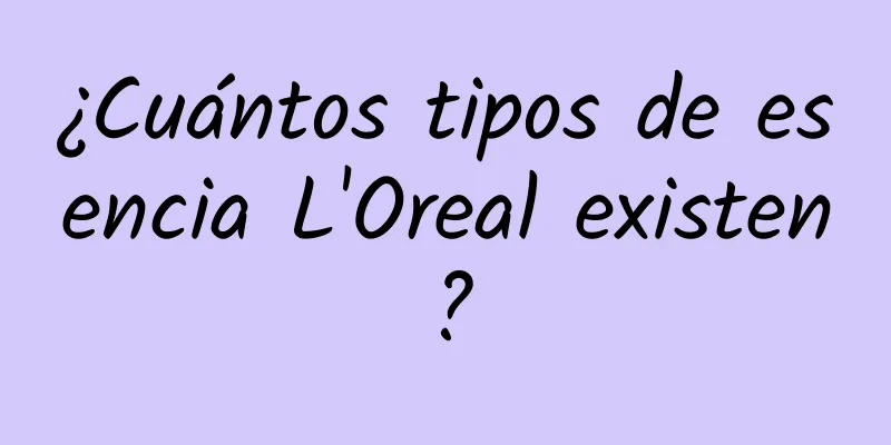 ¿Cuántos tipos de esencia L'Oreal existen?