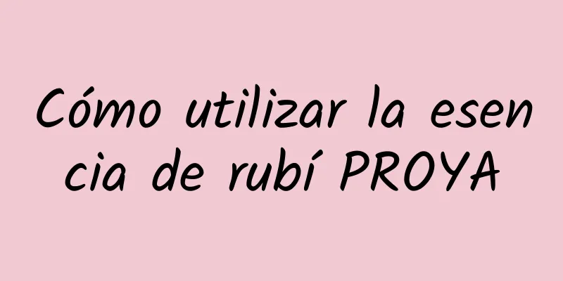 Cómo utilizar la esencia de rubí PROYA