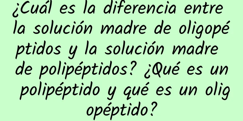 ¿Cuál es la diferencia entre la solución madre de oligopéptidos y la solución madre de polipéptidos? ¿Qué es un polipéptido y qué es un oligopéptido?