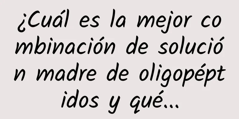 ¿Cuál es la mejor combinación de solución madre de oligopéptidos y qué...