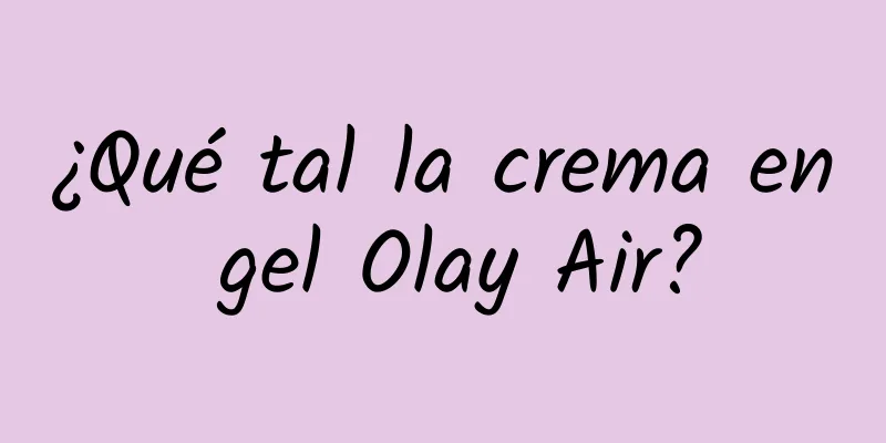 ¿Qué tal la crema en gel Olay Air?