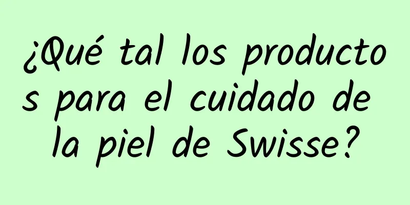 ¿Qué tal los productos para el cuidado de la piel de Swisse?