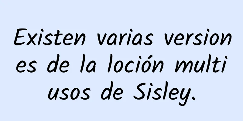 Existen varias versiones de la loción multiusos de Sisley.